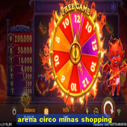 arena circo minas shopping